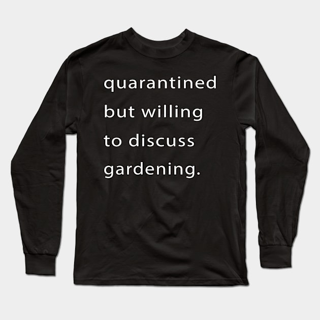 Quarantined But Willing To Discuss Gardening Long Sleeve T-Shirt by familycuteycom